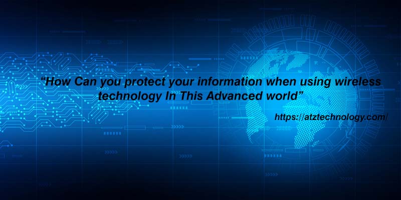 how can you protect your information when using wireless technology in this advanced world