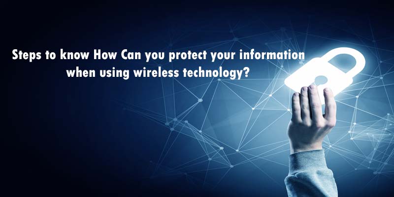 Steps to know How Can you protect your information when using wireless technology? 